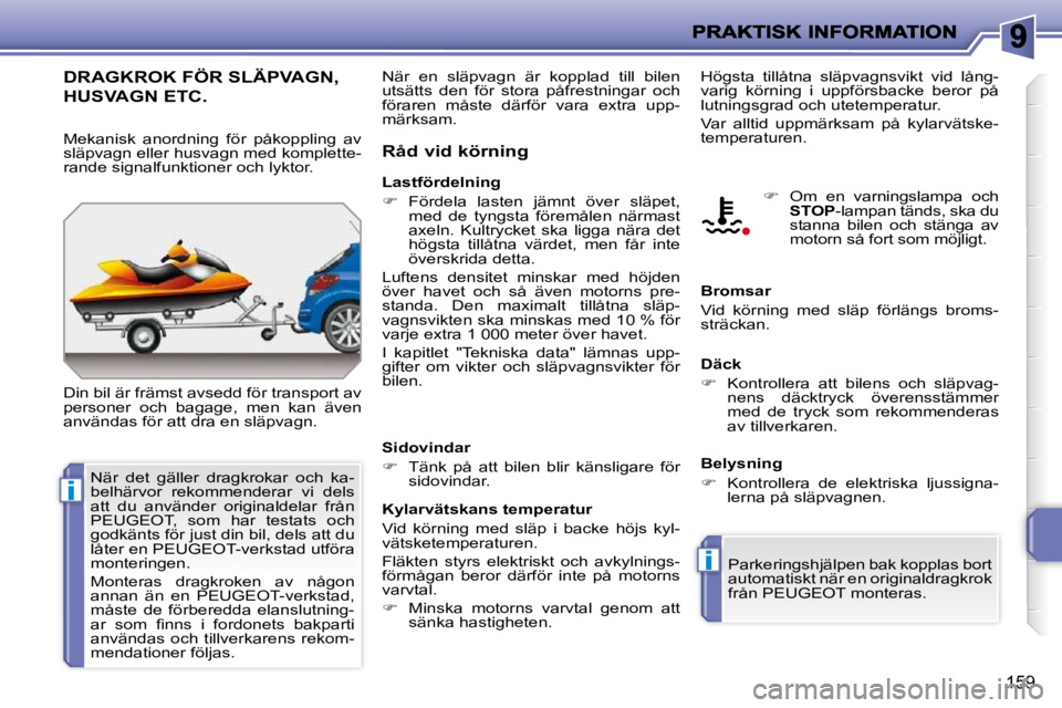 PEUGEOT 207 2009  Bruksanvisningar (in Swedish) i
i
�1�5�9
DRAGKROK FÖR SLÄPVAGN, 
HUSVAGN ETC. 
� �D�i�n� �b�i�l� �ä�r� �f�r�ä�m�s�t� �a�v�s�e�d�d� �f�ö�r� �t�r�a�n�s�p�o�r�t� �a�v�  
�p�e�r�s�o�n�e�r�  �o�c�h�  �b�a�g�a�g�e�,�  �m�e�n�  �k�a