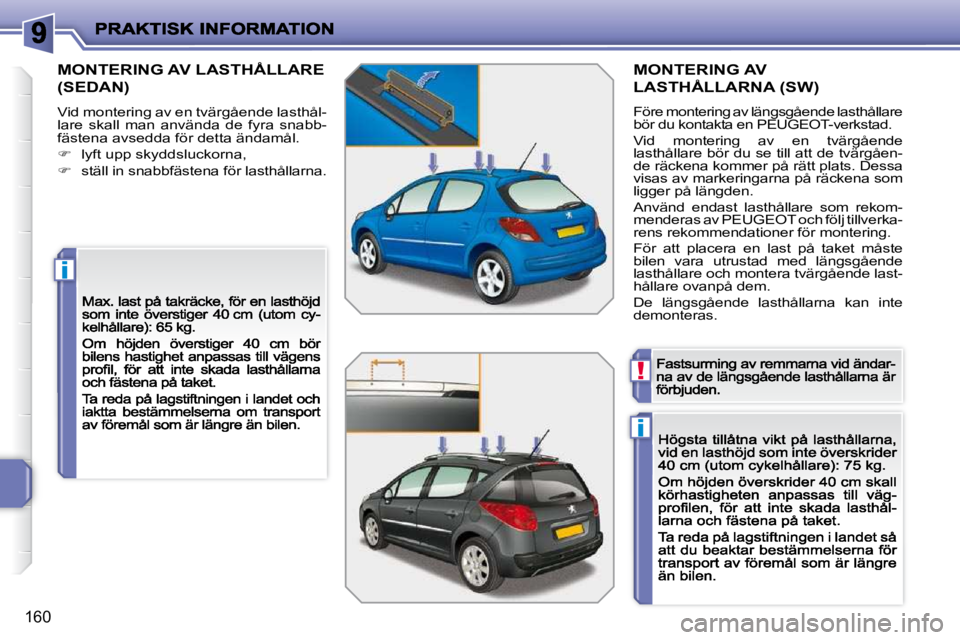 PEUGEOT 207 2009  Bruksanvisningar (in Swedish) i
i
!
�1�6�0
       MONTERING AV LASTHÅLLARE  
(SEDAN) 
� �V�i�d� �m�o�n�t�e�r�i�n�g� �a�v� �e�n� �t�v�ä�r�g�å�e�n�d�e� �l�a�s�t�h�å�l�-�l�a�r�e�  �s�k�a�l�l�  �m�a�n�  �a�n�v�ä�n�d�a�  �d�e�  �f