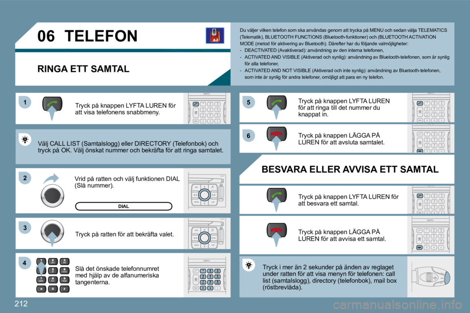 PEUGEOT 207 2009  Bruksanvisningar (in Swedish) �2�1�2
11
�2�2
�3�3
�4�4
�5�5
�6�6
�0�6 TELEFON 
  RINGA ETT SAMTAL 
� �V�ä�l�j� �C�A�L�L� �L�I�S�T� �(�S�a�m�t�a�l�s�l�o�g�g�)� �e�l�l�e�r� �D�I�R�E�C�T�O�R�Y� �(�T�e�l�e �f�o�n�b�o�k�)� �o�c�h� try