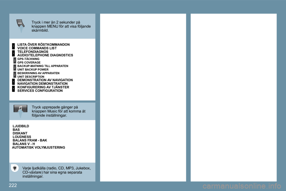 PEUGEOT 207 2009  Bruksanvisningar (in Swedish) �2�2�2
1
�2
�2
�2
1
1
1
� � �T�r�y�c�k� �i� �m�e�r� �ä�n� �2� �s�e�k�u�n�d�e�r� �p�å� �k�n�a�p�p�e�n� �M�E�N�U� �f�ö�r� �a�t�t� �v�i�s�a� �f�ö�l�j�a�n�d�e� skärmbild.   
� � �L�I�S�T�A� �Ö�V�E�R