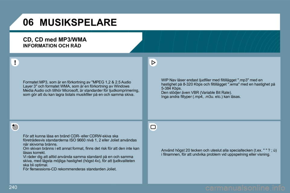 PEUGEOT 207 2009  Bruksanvisningar (in Swedish) �2�4�0
�0�6MUSIKSPELARE 
� � �C�D�,� �C�D� �m�e�d� �M�P�3�/�W�M�A� � 
INFORMATION OCH RÅD 
� �F�ö�r� �a�t�t� �k�u�n�n�a� �l�ä�s�a� �e�n� �b�r�ä�n�d� �C�D�R�-� �e�l�l�e�r� �C�D�R�W�-�s�k�i�v�a� �s�