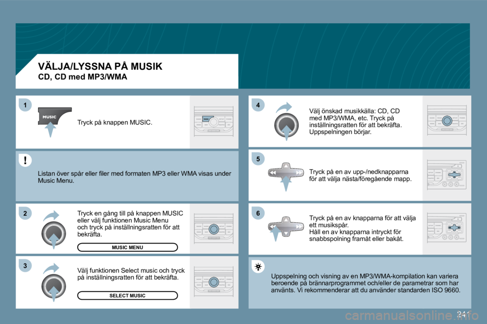 PEUGEOT 207 2009  Bruksanvisningar (in Swedish) �2�4�1
�6
�4 
�5
�3
�2
1
�V�Ä�L�J�A�/�L�Y�S�S�N�A� �P�Å� �M�U�S�I�K� � 
�C�D�,� �C�D� �m�e�d� �M�P�3�/�W�M�A� 
� �U�p�p�s�p�e�l�n�i�n�g� �o�c�h� �v�i�s�n�i�n�g� �a�v� �e�n� �M�P�3�/�W�M�A�-�k�o�m�p�