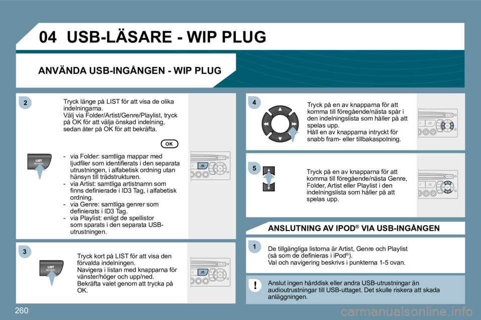 PEUGEOT 207 2009  Bruksanvisningar (in Swedish) �2�6�0
�3�3
�0�4
�4�4
11
�5�5
�2�2
 USB-LÄSARE - WIP PLUG 
� � �A�N�V�Ä�N�D�A� �U�S�B�-�I�N�G�Å�N�G�E�N� �-� �W�I�P� �P�L�U�G� 
� � �T�r�y�c�k� �k�o�r�t� �p�å� �L�I�S�T� �f�ö�r� �a�t�t� �v�i�s�a�