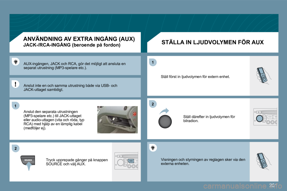 PEUGEOT 207 2009  Bruksanvisningar (in Swedish) �2�6�1
11
�2�2
�2�2
11
 Visningen och styrningen av reglagen sker via den �e�x�t�e�r�n�a� �e�n�h�e�t�e�n�.� 
� �S�t�ä�l�l� �f�ö�r�s�t� �i�n� �l�j�u�d�v�o�l�y�m�e�n� �f�ö�r� �e�x�t�e�r�n� �e�n�h�e�t