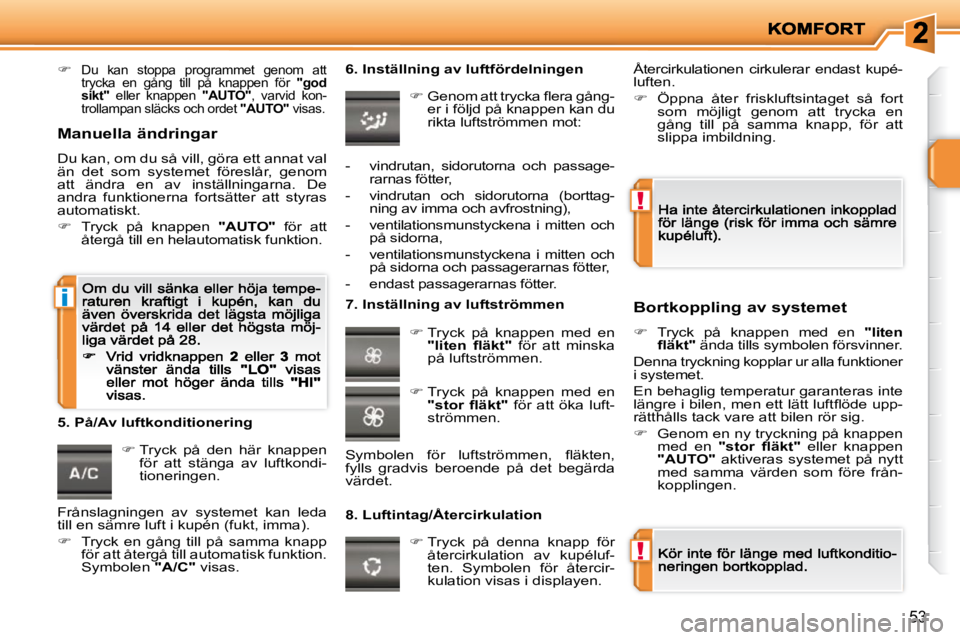 PEUGEOT 207 2009  Bruksanvisningar (in Swedish) !
!
i
53
�Du  kan  stoppa  programmet  genom  att trycka  en  gång  till  på  knappen  för   "god sikt"   eller  knappen   "AUTO" ,  varvid  kon-trollampan släcks och  ordet  "AUTO"  visas.    