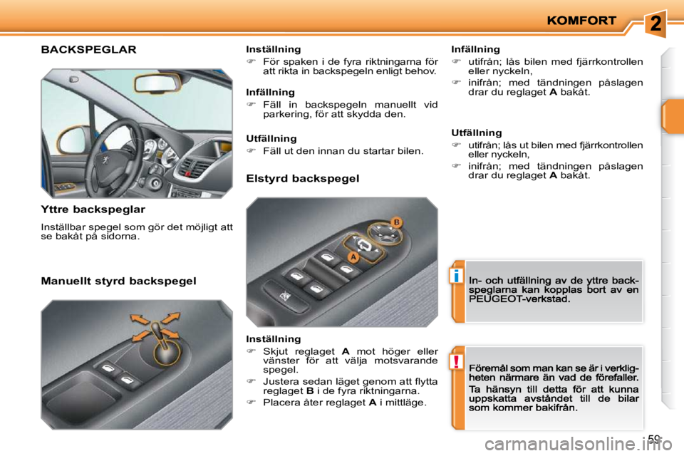 PEUGEOT 207 2009  Bruksanvisningar (in Swedish) i
!
59
      BACKSPEGLAR  
  Yttre backspeglar 
 Inställbar spegel som gör det möjligt att se bakåt på sidorna.  
  Infällning 
�� �  �u�t�i�f�r�å�n�;�  �l�å�s�  �b�i�l�e�n�  �m�e�d�  �f�j�