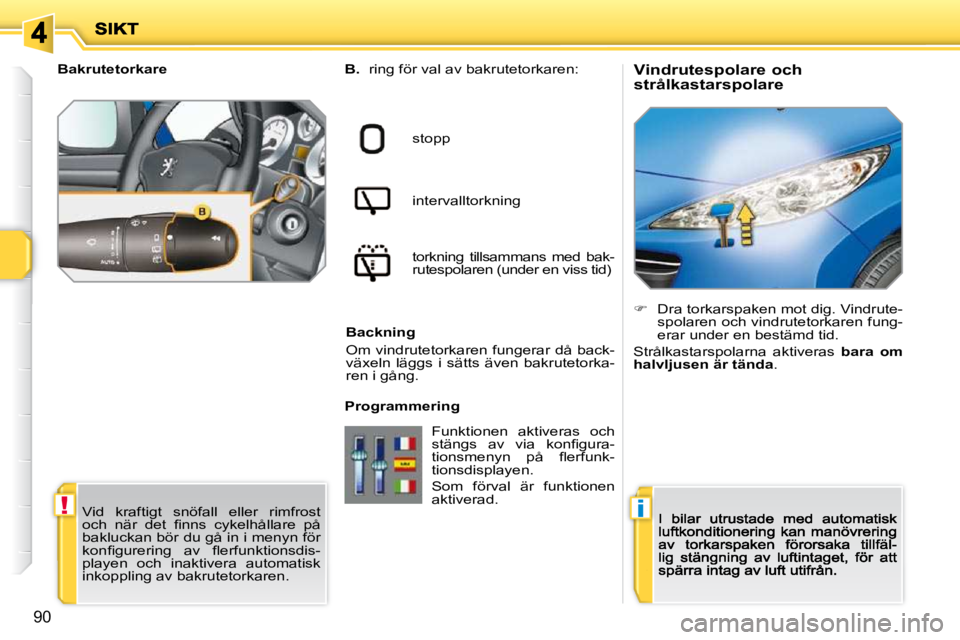 PEUGEOT 207 2009  Bruksanvisningar (in Swedish) !i
90
  Vindrutespolare och  
strålkastarspolare 
  
B.    ring för val av bakrutetorkaren:  
stopp   
intervalltorkning   
torkning  tillsammans  med  bak- 
rutespolaren (under en viss tid)  
  Bac PEUGEOT 207 2009  Bruksanvisningar (in Swedish) !i
90
  Vindrutespolare och  
strålkastarspolare 
  
B.    ring för val av bakrutetorkaren:  
stopp   
intervalltorkning   
torkning  tillsammans  med  bak- 
rutespolaren (under en viss tid)  
  Bac