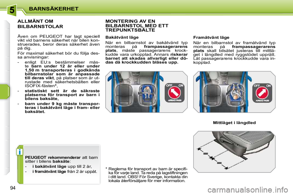 PEUGEOT 207 2009  Bruksanvisningar (in Swedish) i
BARNSÄKERHET
94
  PEUGEOT   
rekommenderar   att  barn 
sitter i bilens  baksäte : 
   -    
i bakåtvänt läge  upp till 2 år, 
  -    
i framåtvänt läge  från 2 år uppåt.  
ALLMÄNT OM 
