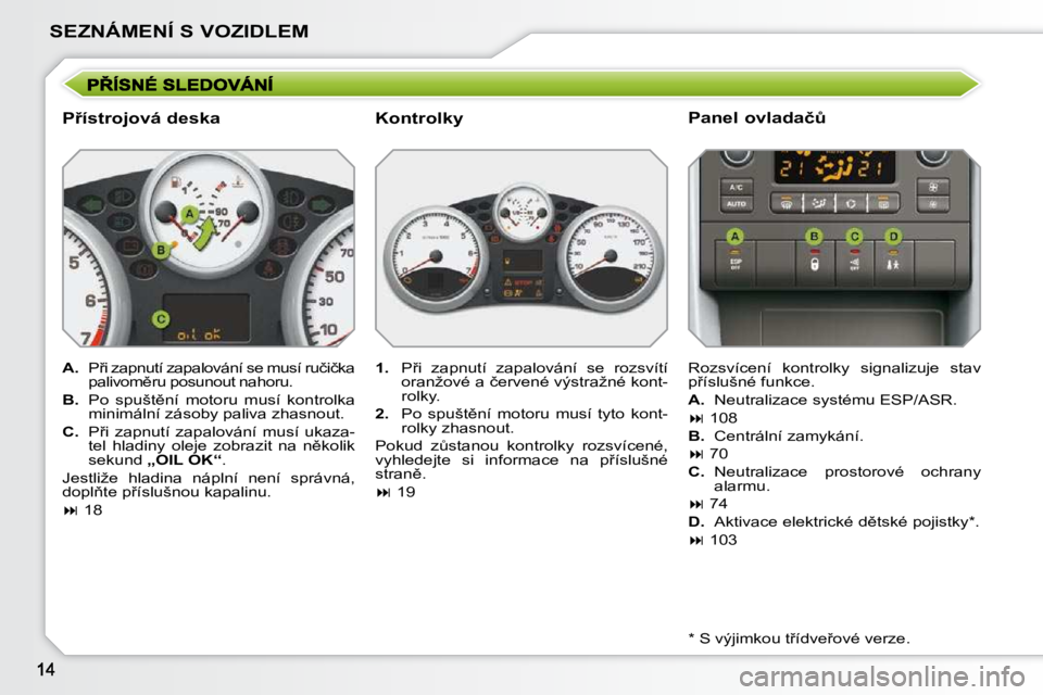 PEUGEOT 207 2009  Návod na použití (in Czech) SEZNÁMENÍ S VOZIDLEM
� � �P9�í�s�t�r�o�j�o�v�á� �d�e�s�k�a�  
   
A. � �  �P9�i� �z�a�p�n�u�t�í� �z�a�p�a�l�o�v�á�n�í� �s�e� �m�u�s�í� �r�u�č�i�č�k�a� 
�p�a�l�i�v�o�m)�r�u� �p�o�s�u�n�o�u