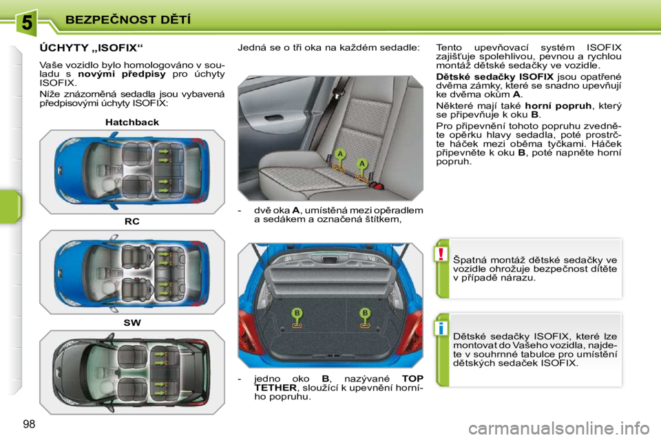 PEUGEOT 207 2009  Návod na použití (in Czech) !
i
�B�E�Z�P�E�Č�N�O�S�T� �D(�T�Í
�9�8
� �Š�p�a�t�n�á� �m�o�n�t�á�ž� �d)�t�s�k�é� �s�e�d�a�č�k�y� �v�e�  
�v�o�z�i�d�l�e� �o�h�r�o�ž�u�j�e� �b�e�z�p�e�č�n�o�s�t� �d�í�t)�t�e� 
�v� �p9�