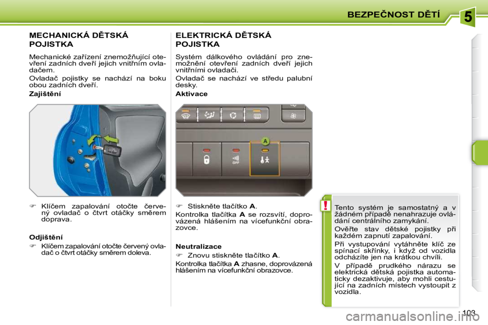 PEUGEOT 207 2009  Návod na použití (in Czech) � !
�B�E�Z�P�E�Č�N�O�S�T� �D(�T�Í
�1�0�3
� �T�e�n�t�o�  �s�y�s�t�é�m�  �j�e�  �s�a�m�o�s�t�a�t�n�ý�  �a�  �v�  
�ž�á�d�n�é�m� �p9�í�p�a�d)� �n�e�n�a�h�r�a�z�u�j�e� �o�v�l�á�-
�d�á�n�í� �