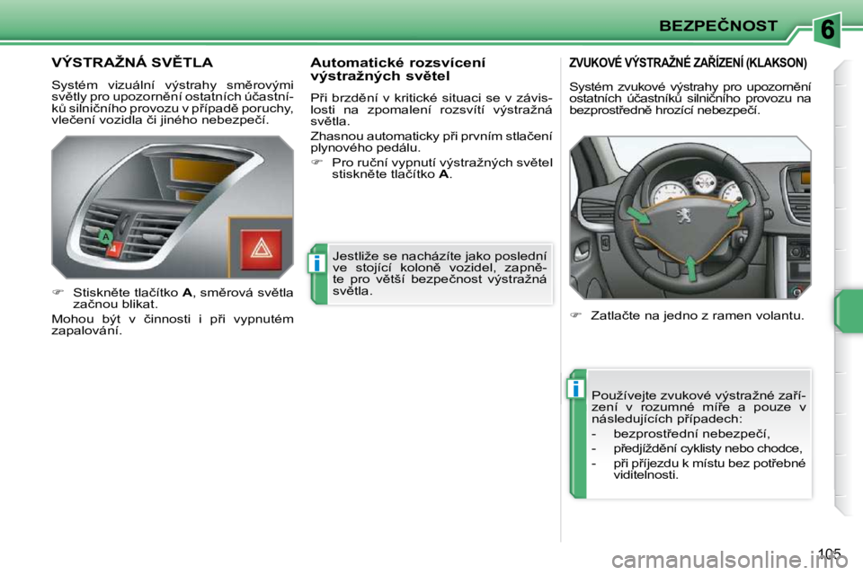PEUGEOT 207 2009  Návod na použití (in Czech) i
i
�B�E�Z�P�E�Č�N�O�S�T
105
� � � � � � � �V�Ý�S�T�R�A�Ž�N�Á� �S�V(�T�L�A� 
� �S�y�s�t�é�m�  �v�i�z�u�á�l�n�í�  �v�ý�s�t�r�a�h�y�  �s�m)�r�o�v�ý�m�i�  
�s�v)�t�l�y� �p�r�o� �u�p�o�z�o�r�n