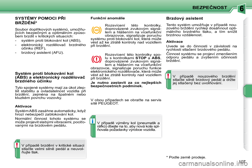 PEUGEOT 207 2009  Návod na použití (in Czech) !
i
!
�B�E�Z�P�E�Č�N�O�S�T
107
� � � � � �S�Y�S�T�É�M�Y� �P�O�M�O�C�I� �P8�I� 
�B�R�Ž�D(�N�Í� �*� � 
� �S�o�u�b�o�r� �d�o�p�l3�k�o�v�ý�c�h� �s�y�s�t�é�mA�,� �u�m�o�ž3�u�- 
�j�í�c�í�c�h� 