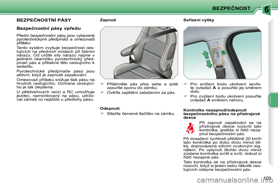 PEUGEOT 207 2009  Návod na použití (in Czech) �B�E�Z�P�E�Č�N�O�S�T
109
�B�E�Z�P�E�Č�N�O�S�T�N�Í� �P�Á�S�Y� � � �S�e9�í�z�e�n�í� �v�ý�š�k�y�  
� � �K�o�n�t�r�o�l�k�a� �n�e�z�a�p�n�u�t�í�/�o�d�e�p�n�u�t�í�  
�b�e�z�p�e�č�n�o�s�t�n�í�h�
