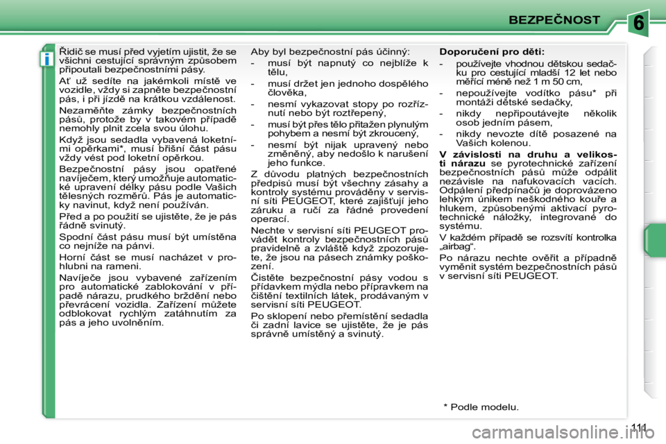 PEUGEOT 207 2009  Návod na použití (in Czech) i
�B�E�Z�P�E�Č�N�O�S�T
111
      
8�i�d�i�č� �s�e� �m�u�s�í� �p9�e�d� �v�y�j�e�t�í�m� �u�j�i�s�t�i�t�,� �ž�e� �s�e�  
�v�š�i�c�h�n�i�  �c�e�s�t�u�j�í�c�í�  �s�p�r�á�v�n�ý�m�  �z�pA�s�o�b�