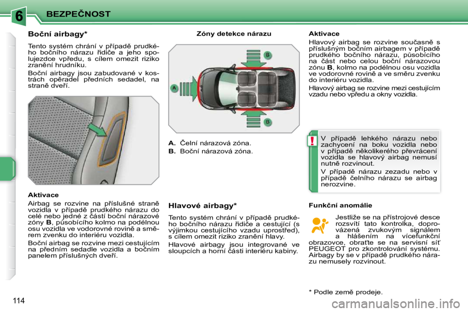 PEUGEOT 207 2009  Návod na použití (in Czech) !
�B�E�Z�P�E�Č�N�O�S�T
114
� � � � � � � � � � �B�o�č�n�í� �a�i�r�b�a�g�y� �*� �  
� �T�e�n�t�o�  �s�y�s�t�é�m�  �c�h�r�á�n�í�  �v�  �p9�í�p�a�d)�  �p�r�u�d�k�é�- 
�h�o�  �b�o�č�n�í�h�o�  