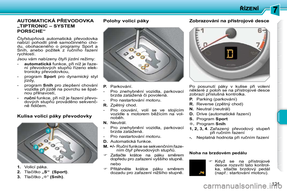 PEUGEOT 207 2009  Návod na použití (in Czech) 121
�A�U�T�O�M�A�T�I�C�K�Á� �P8�E�V�O�D�O�V�K�A� 
�„�T�I�P�T�R�O�N�I�C� �–� �S�Y�S�T�E�M� 
�P�O�R�S�C�H�E�“� 
� �Č�t�y9�s�t�u�p3�o�v�á�  �a�u�t�o�m�a�t�i�c�k�á�  �p9�e�v�o�d�o�v�k�a�  
�