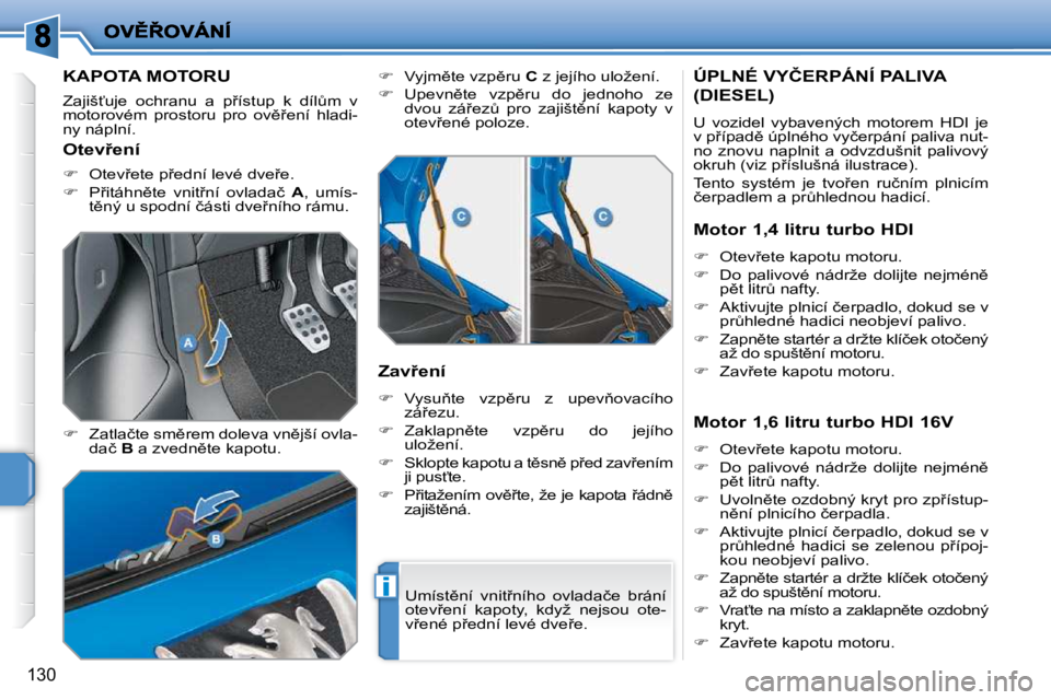 PEUGEOT 207 2009  Návod na použití (in Czech) i
130
�K�A�P�O�T�A� �M�O�T�O�R�U� 
� �Z�a�j�i�š?�u�j�e�  �o�c�h�r�a�n�u�  �a�  �p9�í�s�t�u�p�  �k�  �d�í�lA�m�  �v�  
�m�o�t�o�r�o�v�é�m�  �p�r�o�s�t�o�r�u�  �p�r�o�  �o�v)9�e�n�í�  �h�l�a�d