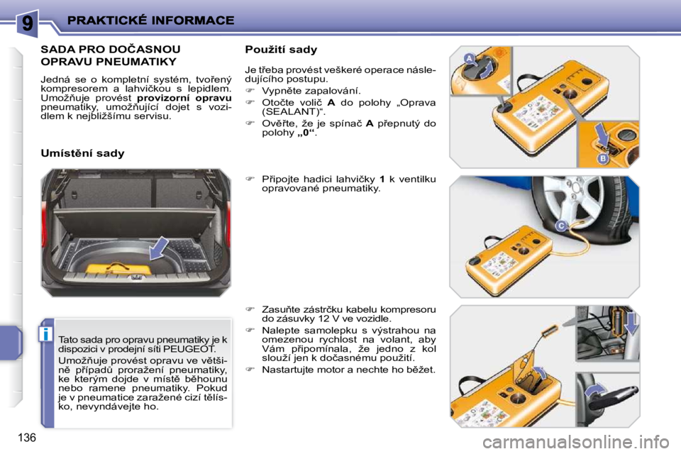 PEUGEOT 207 2009  Návod na použití (in Czech) i
136
  Tato sada pro opravu pneumatiky je k  
dispozici v prodejní síti PEUGEOT.  
� �U�m�o�ž3�u�j�e� �p�r�o�v�é�s�t� �o�p�r�a�v�u� �v�e� �v)�t�š�i�- 
�n)�  �p9�í�p�a�dA�  �p�r�o�r�a�ž�e�