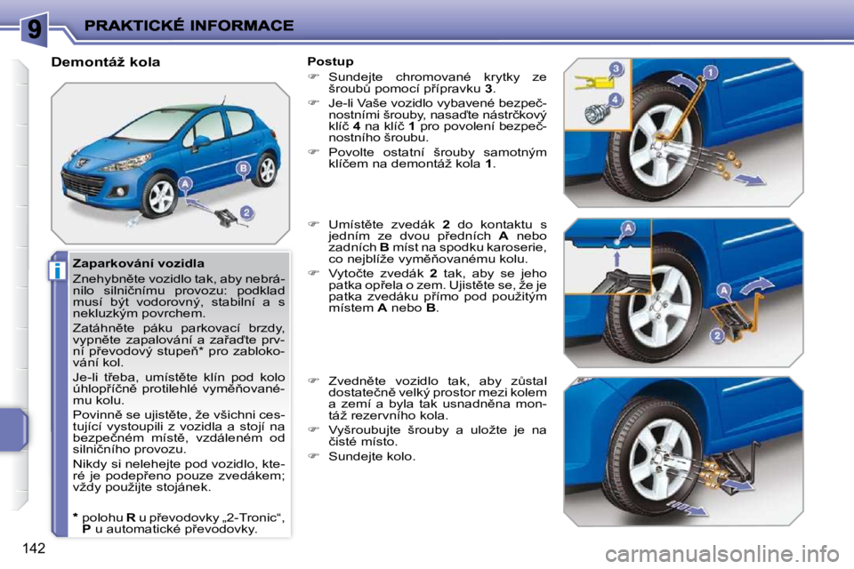 PEUGEOT 207 2009  Návod na použití (in Czech) i
�1�4�2
� � �Z�a�p�a�r�k�o�v�á�n�í� �v�o�z�i�d�l�a�  
� �Z�n�e�h�y�b�n)�t�e� �v�o�z�i�d�l�o� �t�a�k�,� �a�b�y� �n�e�b�r�á�- 
�n�i�l�o�  �s�i�l�n�i�č�n�í�m�u�  �p�r�o�v�o�z�u�:�  �p�o�d�k�l�a�d�
