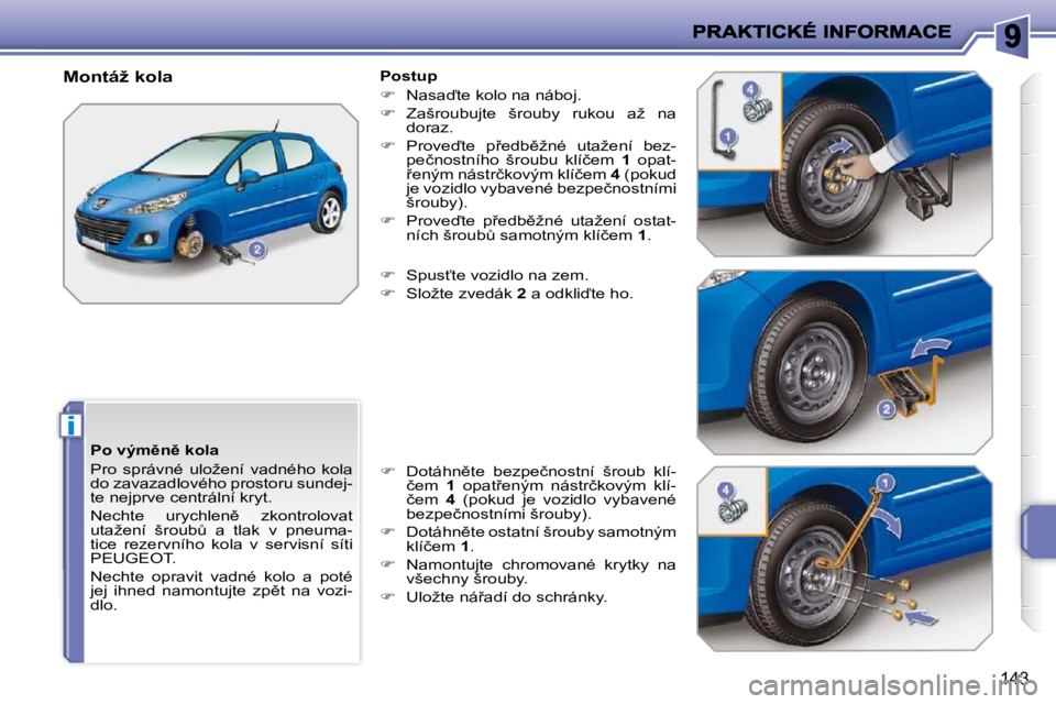 PEUGEOT 207 2009  Návod na použití (in Czech) i
143
� � �P�o� �v�ý�m)�n)� �k�o�l�a�  
� �P�r�o�  �s�p�r�á�v�n�é�  �u�l�o�ž�e�n�í�  �v�a�d�n�é�h�o�  �k�o�l�a�  
�d�o� �z�a�v�a�z�a�d�l�o�v�é�h�o� �p�r�o�s�t�o�r�u� �s�u�n�d�e�j�-
�t�e� �n�e