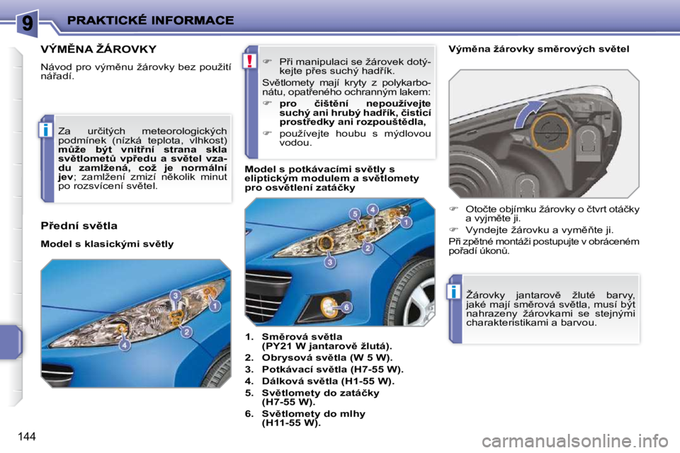 PEUGEOT 207 2009  Návod na použití (in Czech) !
i
i
144
�V�Ý�M(�N�A� �Ž�Á�R�O�V�K�Y� 
� �N�á�v�o�d� �p�r�o� �v�ý�m)�n�u� �ž�á�r�o�v�k�y� �b�e�z� �p�o�u�ž�i�t�í�  
�n�á9�a�d�í�.�    
1.     �S�m)�r�o�v�á� �s�v)�t�l�a� 
�(�P�Y�2�1�