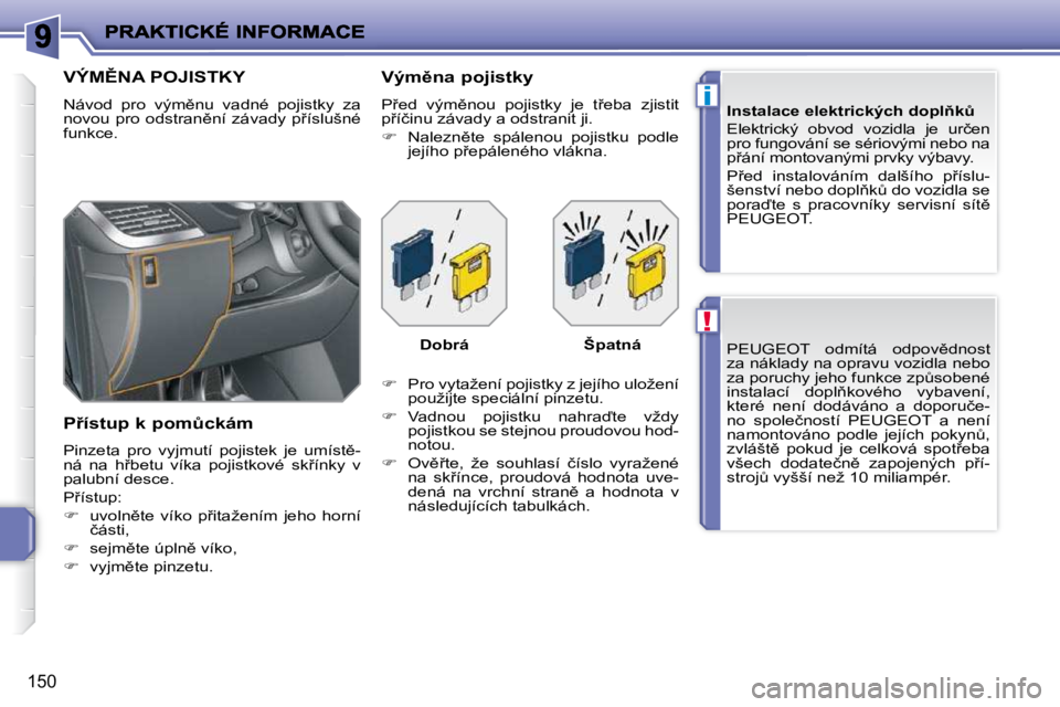 PEUGEOT 207 2009  Návod na použití (in Czech) !
i
�1�5�0
� �P�E�U�G�E�O�T�  �o�d�m�í�t�á�  �o�d�p�o�v)�d�n�o�s�t�  
�z�a� �n�á�k�l�a�d�y� �n�a� �o�p�r�a�v�u� �v�o�z�i�d�l�a� �n�e�b�o� 
�z�a� �p�o�r�u�c�h�y� �j�e�h�o� �f�u�n�k�c�e� �z�pA�s�o�