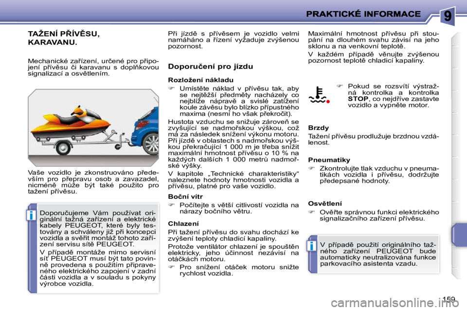 PEUGEOT 207 2009  Návod na použití (in Czech) i
i
159
�T�A�Ž�E�N�Í� �P8�Í�V(�S�U�,� 
�K�A�R�A�V�A�N�U�.� 
� �V�a�š�e�  �v�o�z�i�d�l�o�  �j�e�  �z�k�o�n�s�t�r�u�o�v�á�n�o�  �p9�e�d�e�- 
�v�š�í�m�  �p�r�o�  �p9�e�p�r�a�v�u�  �o�s�o�b�  �