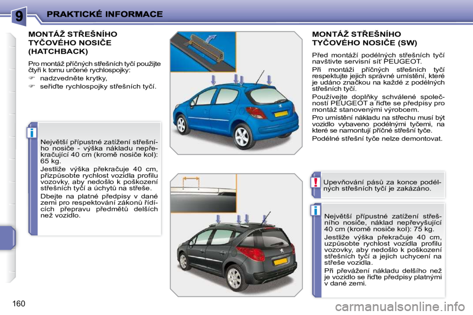 PEUGEOT 207 2009  Návod na použití (in Czech) i
i
!
�1�6�0
� � � � � � � �M�O�N�T�Á�Ž� �S�T8�E�Š�N�Í�H�O� 
�T�Y�Č�O�V�É�H�O� �N�O�S�I�Č�E� 
�(�H�A�T�C�H�B�A�C�K�)� 
� �P�r�o� �m�o�n�t�á�ž� �p9�í�č�n�ý�c�h� �s�t9�e�š�n�í�c�h� �t�y