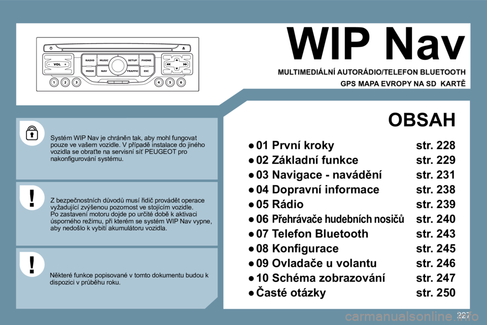 PEUGEOT 207 2009  Návod na použití (in Czech) �2�2�7
� �S�y�s�t�é�m� �W�I�P� �N�a�v� �j�e� �c�h�r�á�n)�n� �t�a�k�,� �a�b�y� �m�o�h�l� �f�u�n�g�o�v�a�t� �p�o�u�z�e� �v�e� �v�a�š�e�m� �v�o�z�i�d�l�e�.� �V� �p9�í�p�a�d)� �i�n�s�t�a�l�a�c�e� �