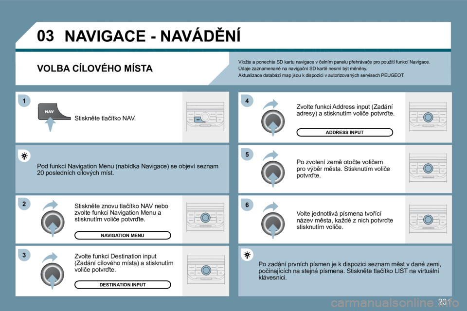PEUGEOT 207 2009  Návod na použití (in Czech) �2�3�1
�0�3
�1
�2
�3
�5 
�6
�4
�N�A�V�I�G�A�C�E� �-� �N�A�V�Á�D(�N�Í� 
� � �V�O�L�B�A� �C�Í�L�O�V�É�H�O� �M�Í�S�T�A� 
� �S�t�i�s�k�n)�t�e� �z�n�o�v�u� �t�l�a�č�í�t�k�o� �N�A�V� �n�e�b�o� �z�v