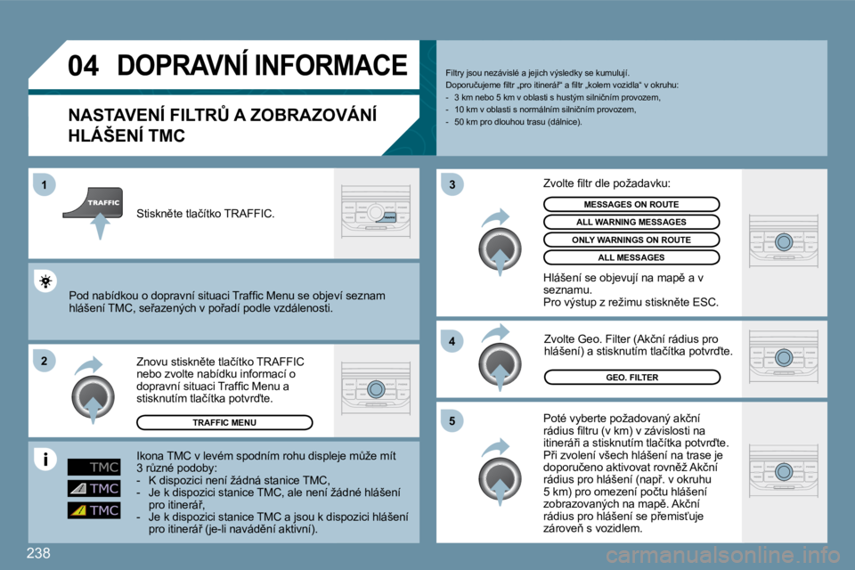 PEUGEOT 207 2009  Návod na použití (in Czech) �2�3�8
�0�4
�2
�1
�3
�4
�5
�D�O�P�R�A�V�N�Í� �I�N�F�O�R�M�A�C�E� 
� � �N�A�S�T�A�V�E�N�Í� �F�I�L�T�R#� �A� �Z�O�B�R�A�Z�O�V�Á�N�Í� 
�H�L�Á�Š�E�N�Í� �T�M�C� 
� �P�o�t�é� �v�y�b�e�r�t�e� �p�o�