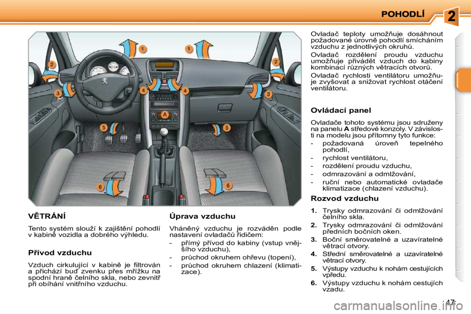 PEUGEOT 207 2009  Návod na použití (in Czech) 47
�V(�T�R�Á�N�Í� 
� �T�e�n�t�o�  �s�y�s�t�é�m�  �s�l�o�u�ž�í�  �k�  �z�a�j�i�š�t)�n�í�  �p�o�h�o�d�l�í�  
�v� �k�a�b�i�n)� �v�o�z�i�d�l�a� �a� �d�o�b�r�é�h�o� �v�ý�h�l�e�d�u�.� � � �Ú�p