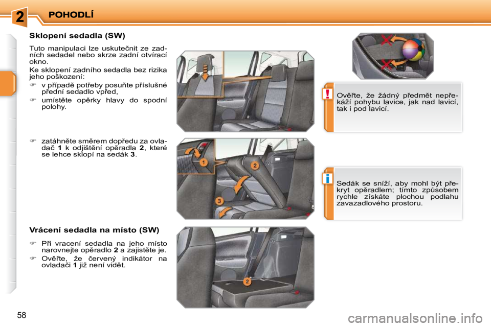PEUGEOT 207 2009  Návod na použití (in Czech) !
i
�5�8
� � � � � � � � � � �S�k�l�o�p�e�n�í� �s�e�d�a�d�l�a� �(�S�W�)�  
� �T�u�t�o�  �m�a�n�i�p�u�l�a�c�i�  �l�z�e�  �u�s�k�u�t�e�č�n�i�t�  �z�e�  �z�a�d�- 
�n�í�c�h�  �s�e�d�a�d�e�l�  �n�e�b�o�