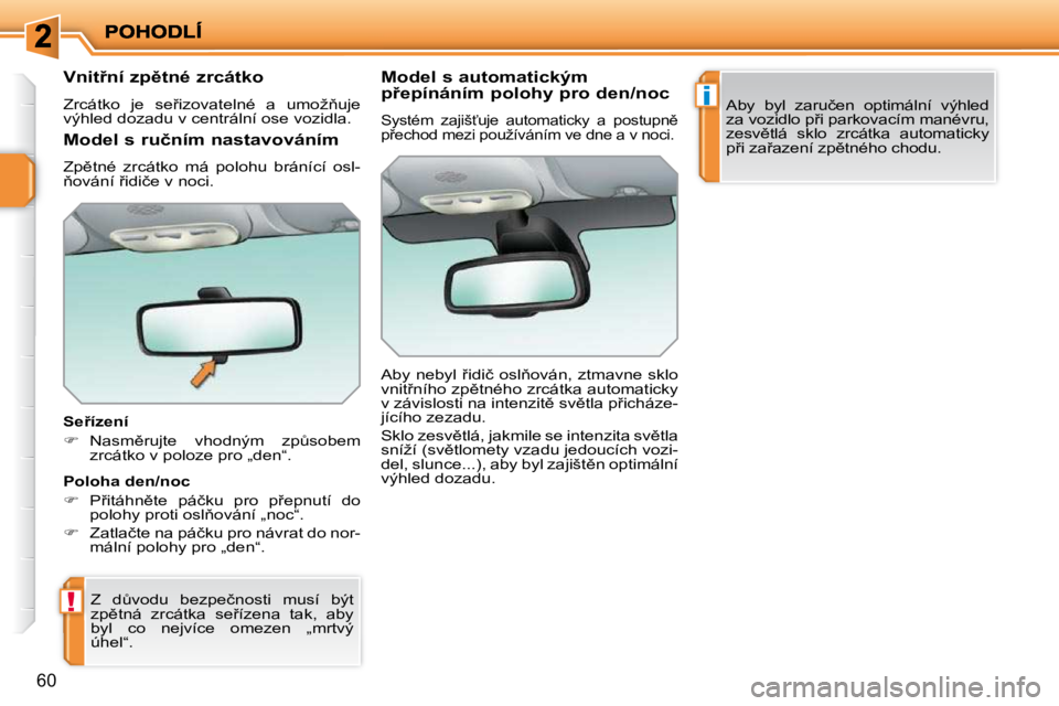 PEUGEOT 207 2009  Návod na použití (in Czech) !
i
�6�0
� � � � � � �V�n�i�t9�n�í� �z�p)�t�n�é� �z�r�c�á�t�k�o�  
� �Z�r�c�á�t�k�o�  �j�e�  �s�e9�i�z�o�v�a�t�e�l�n�é�  �a�  �u�m�o�ž3�u�j�e�  
�v�ý�h�l�e�d� �d�o�z�a�d�u� �v� �c�e�n�t�r�