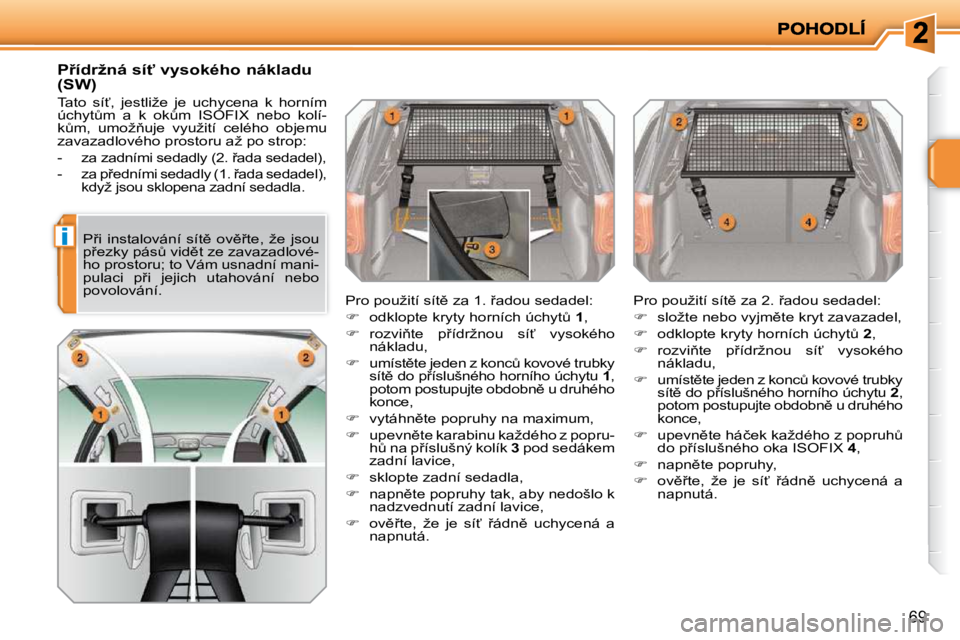 PEUGEOT 207 2009  Návod na použití (in Czech) i
�6�9
� � � � � � � �P9�í�d�r�ž�n�á� �s�í"� �v�y�s�o�k�é�h�o� �n�á�k�l�a�d�u�  
�(�S�W�)�  
� �T�a�t�o�  �s�í?�,�  �j�e�s�t�l�i�ž�e�  �j�e�  �u�c�h�y�c�e�n�a�  �k�  �h�o�r�n�í�m�  
�ú�c�
