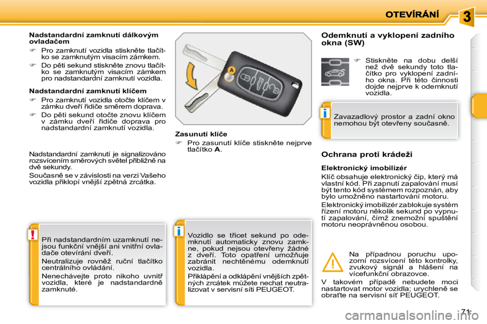 PEUGEOT 207 2009  Návod na použití (in Czech) !i
i
71
� �P9�i� �n�a�d�s�t�a�n�d�a�r�d�n�í�m� �u�z�a�m�k�n�u�t�í� �n�e�- 
�j�s�o�u� �f�u�n�k�č�n�í� �v�n)�j�š�í� �a�n�i� �v�n�i�t9�n�í� �o�v�l�a�-
�d�a�č�e� �o�t�e�v�í�r�á�n�í� �d�v�e9