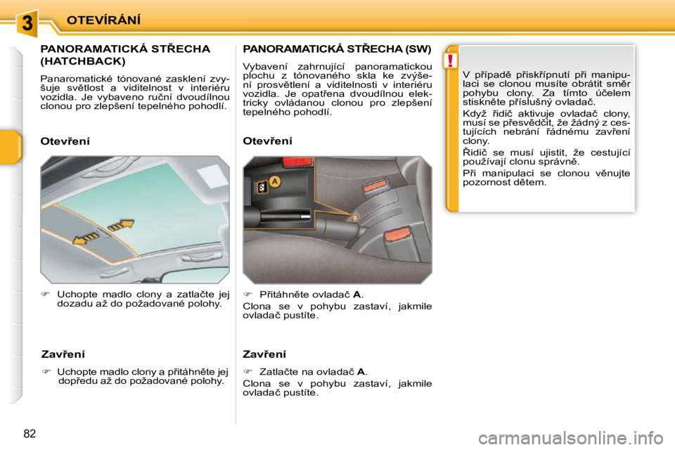 PEUGEOT 207 2009  Návod na použití (in Czech) !
OTEVÍRÁNÍ
82
� � � � � � � � � �P�A�N�O�R�A�M�A�T�I�C�K�Á� �S�T8�E�C�H�A� 
�(�H�A�T�C�H�B�A�C�K�)� 
� �P�a�n�a�r�o�m�a�t�i�c�k�é�  �t�ó�n�o�v�a�n�é�  �z�a�s�k�l�e�n�í�  �z�v�y�- 
�š�u�j�e�