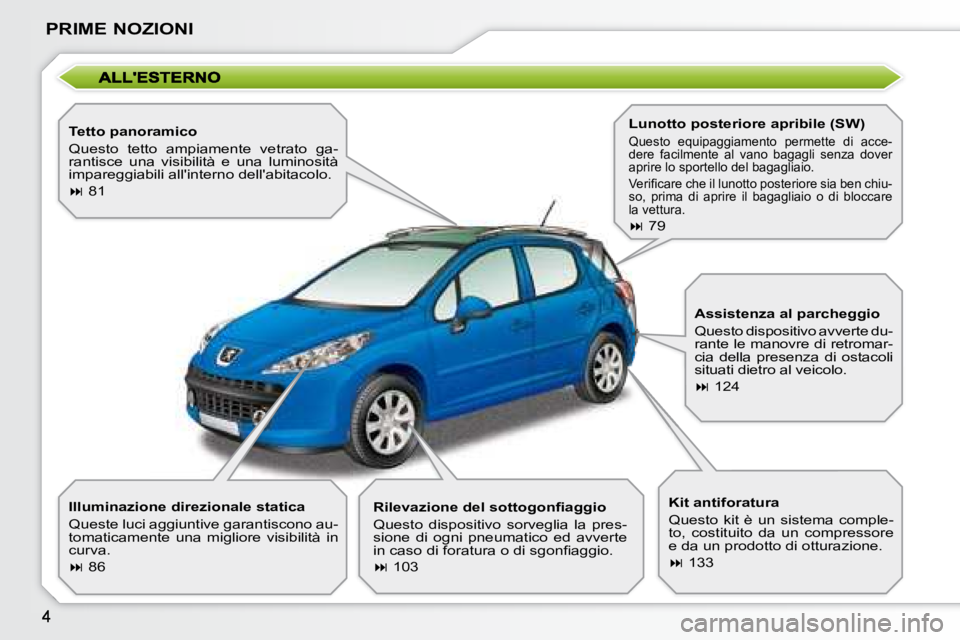 PEUGEOT 207 2008.5  Manuale duso (in Italian) PRIME NOZIONI
  Tetto panoramico  
� �Q�u�e�s�t�o�  �t�e�t�t�o�  �a�m�p�i�a�m�e�n�t�e�  �v�e�t�r�a�t�o�  �g�a�- 
rantisce  una  visibilità  e  una  luminosità 
�i�m�p�a�r�e�g�g�i�a�b�i�l�i� �a�l�l�&