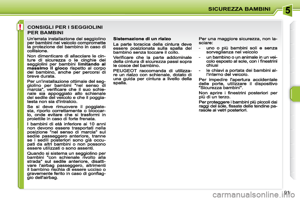 PEUGEOT 207 2008.5  Manuale duso (in Italian) !
SICUREZZA BAMBINI
91
 CONSIGLI PER I SEGGIOLINI  
PER BAMBINI                                                   
