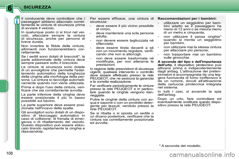 PEUGEOT 207 2008.5  Manuale duso (in Italian) i
SICUREZZA
108
      Il  conducente  deve  controllare  che  i  
passeggeri  abbiano  allacciato  corret-
tamente  le  cinture  di  sicurezza  prima 
di avviare il veicolo.  
� �I�n�  �q�u�a�l�u�n�q�