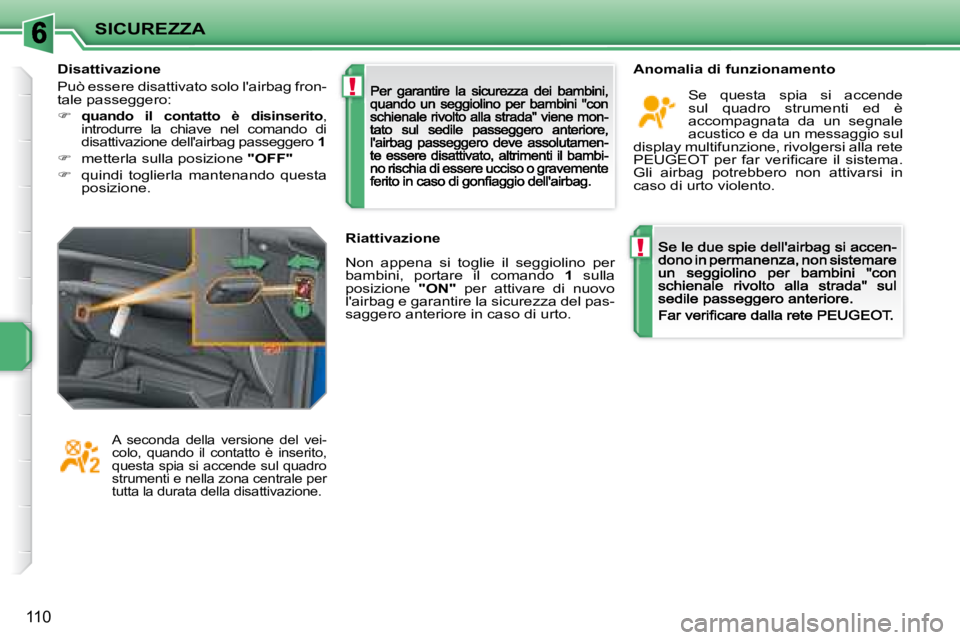 PEUGEOT 207 2008.5  Manuale duso (in Italian) !
!
SICUREZZA
110
 
  
Anomalia di funzionamento
� �S�e�  �q�u�e�s�t�a�  �s�p�i�a�  �s�i�  �a�c�c�e�n�d�e� �s�u�l�  �q�u�a�d�r�o�  �s�t�r�u�m�e�n�t�i�  �e�d�  �è� accompagnata  da  un  segnale acusti