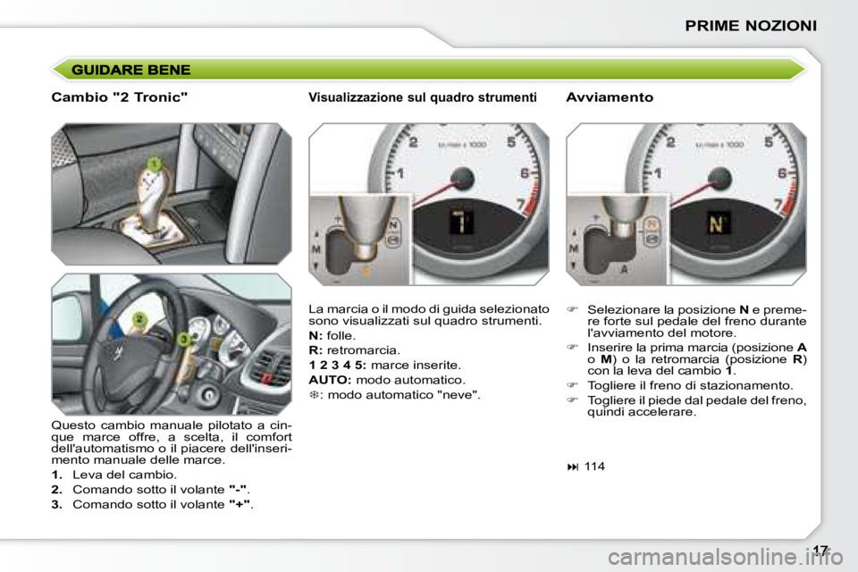 PEUGEOT 207 2008.5  Manuale duso (in Italian) PRIME NOZIONI
  Cambio "2 Tronic"  
� �Q�u�e�s�t�o�  �c�a�m�b�i�o�  �m�a�n�u�a�l�e�  �p�i�l�o�t�a�t�o�  �a�  �c�i�n�- 
que  marce  offre,  a  scelta,  il  comfort 
�d�e�l�l�'�a�u�t�o�m�a�t�i�s�m�o