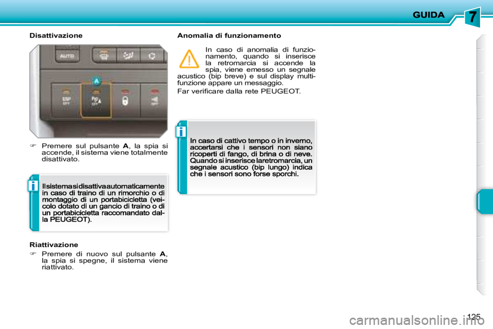 PEUGEOT 207 2008.5  Manuale duso (in Italian) i
i
125
  Disattivazione   Anomalia di funzionamento 
 In  caso  di  anomalia  di  funzio-namento,  quando  si  inserisce la  retromarcia  si  accende  la spia,  viene  emesso  un  segnale  acustico  