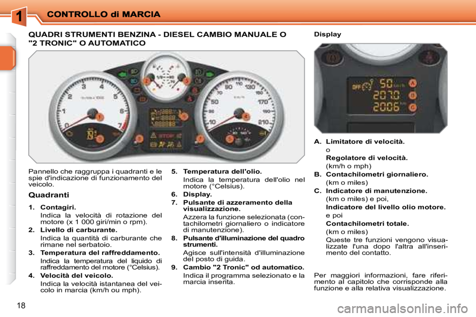 PEUGEOT 207 2008.5  Manuale duso (in Italian) 18
                                       QUADRI STRUMENTI BENZINA - DIESEL CAMBIO MANUALE O  
"2 TRONIC" O AUTOMATICO 
 Pannello che raggruppa i quadranti e le  
spie dindicazione di funzionamento d