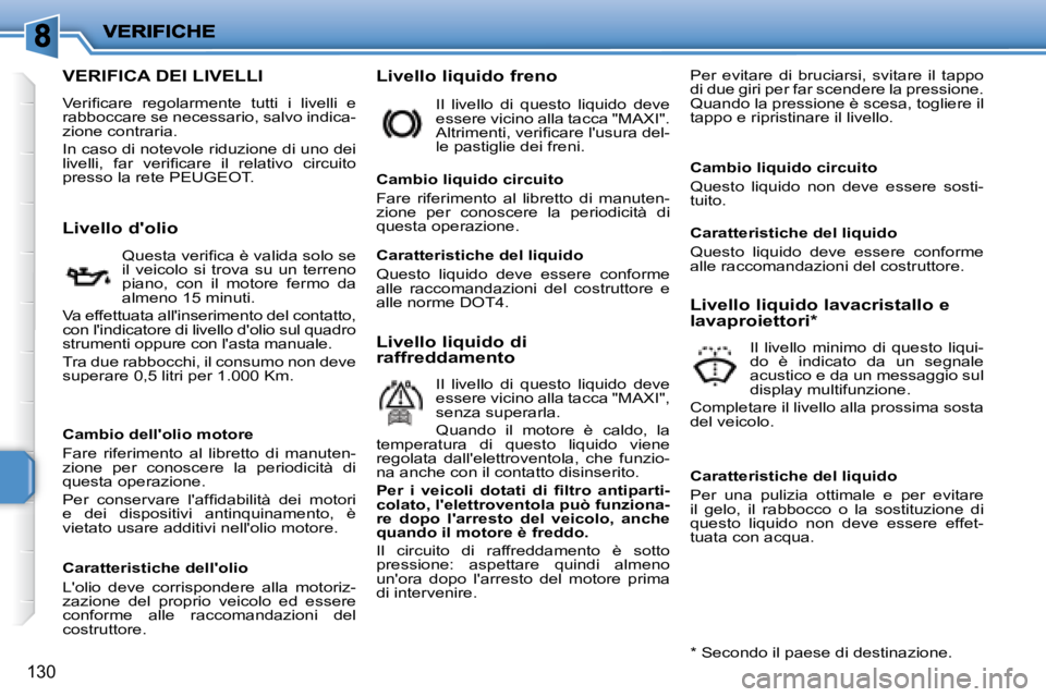 PEUGEOT 207 2008.5  Manuale duso (in Italian) 130
                           VERIFICA DEI LIVELLI 
� �V�e�r�i�ﬁ� �c�a�r�e�  �r�e�g�o�l�a�r�m�e�n�t�e�  �t�u�t�t�i�  �i�  �l�i�v�e�l�l�i�  �e� �r�a�b�b�o�c�c�a�r�e� �s�e� �n�e�c�e�s�s�a�r�i�o�,� �s