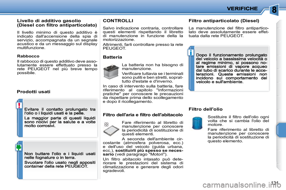 PEUGEOT 207 2008.5  Manuale duso (in Italian) !
i
131
  Livello di additivo gasolio  
(Diesel con filtro antiparticolato) 
� �I�l�  �l�i�v�e�l�l�o�  �m�i�n�i�m�o�  �d�i�  �q�u�e�s�t�o�  �a�d�d�i�t�i�v�o�  �è� �i�n�d�i�c�a�t�o�  �d�a�l�l�'�a�
