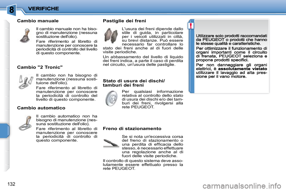 PEUGEOT 207 2008.5  Manuale duso (in Italian) !
132
  Cambio "2 Tronic" 
� �I�l�  �c�a�m�b�i�o�  �n�o�n�  �h�a�  �b�i�s�o�g�n�o�  �d�i� �m�a�n�u�t�e�n�z�i�o�n�e� �(�n�e�s�s�u�n�a� �s�o�s�t�i�-�t�u�i�o�n�e� �d�e�l�l�'�o�l�i�o�)�.� 
  Fare  rif