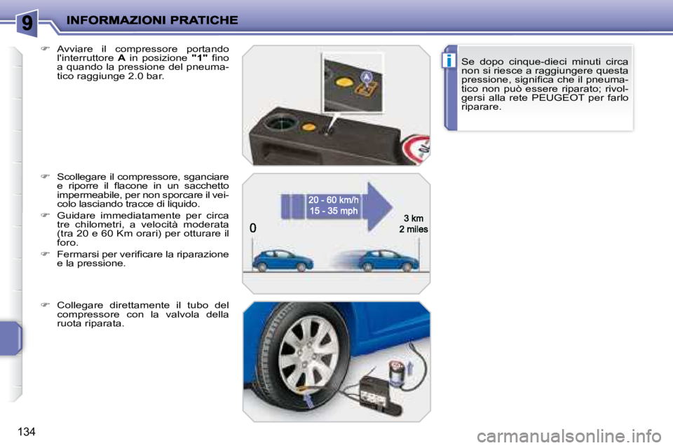 PEUGEOT 207 2008.5  Manuale duso (in Italian) i
134
Se  dopo  cinque-dieci  minuti  circa  
non si riesce a raggiungere questa 
�p�r�e�s�s�i�o�n�e�,� �s�i�g�n�i�ﬁ� �c�a� �c�h�e� �i�l� �p�n�e�u�m�a�-
tico  non  può  essere  riparato;  rivol-
ge