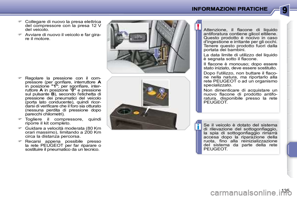PEUGEOT 207 2008.5  Manuale duso (in Italian) i
!
135
 Se  il  veicolo  è  dotato  del  sistema  
�d�i�  �r�i�l�e�v�a�z�i�o�n�e�  �d�e�l�  �s�o�t�t�o�g�o�n�ﬁ� �a�g�g�i�o�,� 
�l�a�  �s�p�i�a�  �d�i�  �s�o�t�t�o�g�o�n�ﬁ� �a�g�g�i�o�  �r�i�m�a�